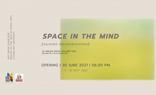 Space in the Mind Art exhibition by Nachapon Khutanawanitpong นิทรรศการเปิดให้เข้าชมวันที่ 1-10 กรกฏาคม พ.ศ. 2564 เวลา 10.00 - 18.00 น. ณ Dream Space Gallery CNX