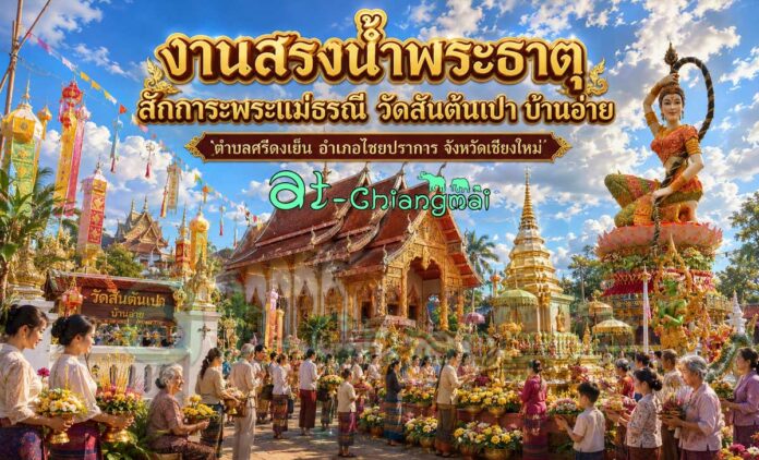 งานสรงน้ำพระธาตุ สักการะพระแม่ธรณี วัดสันต้นเปา บ้านอ่าย ประจำปี 2569 อำเภอไชยปราการ จังหวัดเชียงใหม่